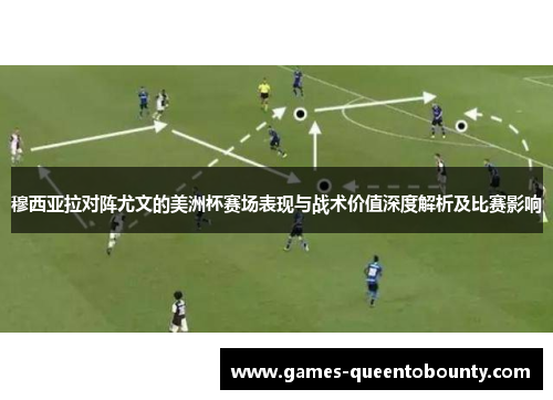穆西亚拉对阵尤文的美洲杯赛场表现与战术价值深度解析及比赛影响