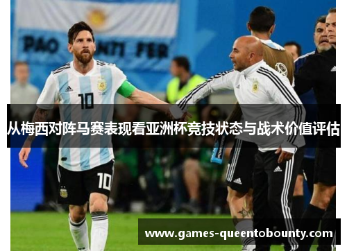 从梅西对阵马赛表现看亚洲杯竞技状态与战术价值评估 从梅西对阵马赛表现看亚洲杯竞技状态与战术价值评估