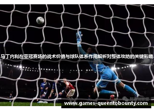 马丁内利在亚冠赛场的战术价值与球队体系作用解析对整体攻防的关键影响