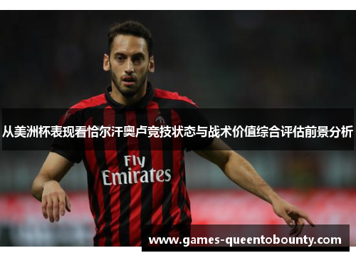 从美洲杯表现看恰尔汗奥卢竞技状态与战术价值综合评估前景分析
