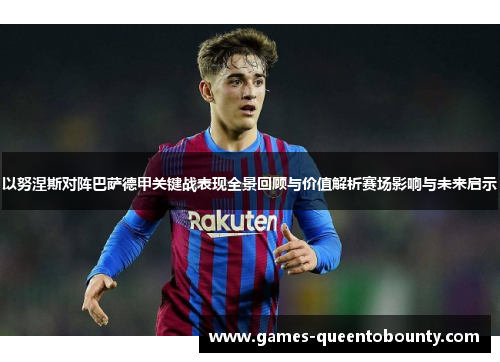 以努涅斯对阵巴萨德甲关键战表现全景回顾与价值解析赛场影响与未来启示 以努涅斯对阵巴萨德甲关键战表现全景回顾与价值解析赛场影响与未来启示