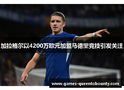 加拉格尔以4200万欧元加盟马德里竞技引发关注 加拉格尔以4200万欧元加盟马德里竞技引发关注