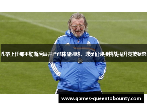 孔蒂上任那不勒斯后展开严酷体能训练，球员们迎接挑战提升竞技状态