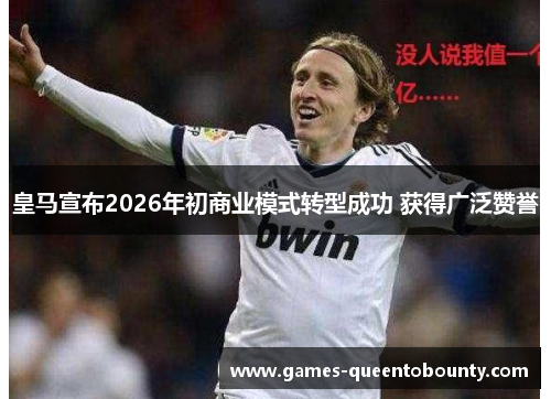 皇马宣布2026年初商业模式转型成功 获得广泛赞誉 皇马宣布2026年初商业模式转型成功 获得广泛赞誉