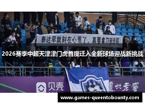 2026赛季中超天津津门虎首度迁入全新球场迎战新挑战