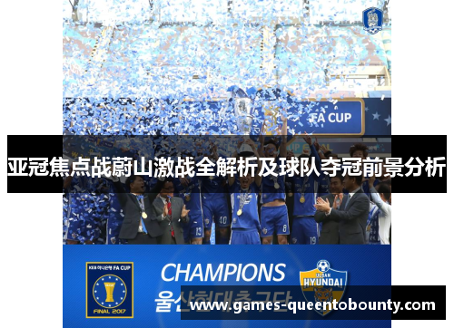 亚冠焦点战蔚山激战全解析及球队夺冠前景分析 亚冠焦点战蔚山激战全解析及球队夺冠前景分析