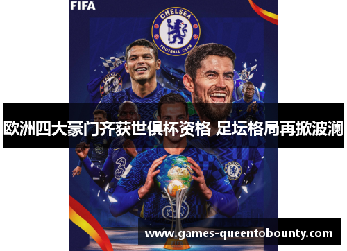 欧洲四大豪门齐获世俱杯资格 足坛格局再掀波澜