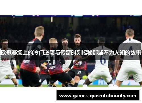 欧冠赛场上的冷门逆袭与传奇时刻揭秘那些不为人知的故事 欧冠赛场上的冷门逆袭与传奇时刻揭秘那些不为人知的故事
