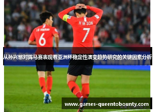 从孙兴慜对阵马赛表现看亚洲杯稳定性演变趋势研究的关键因素分析
