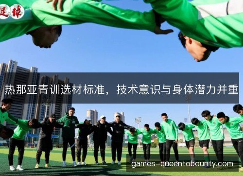 热那亚青训选材标准，技术意识与身体潜力并重